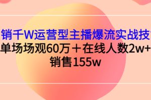 月销千W运营型主播爆流实战技能，单场场观60万＋在线人数2w+销售155w