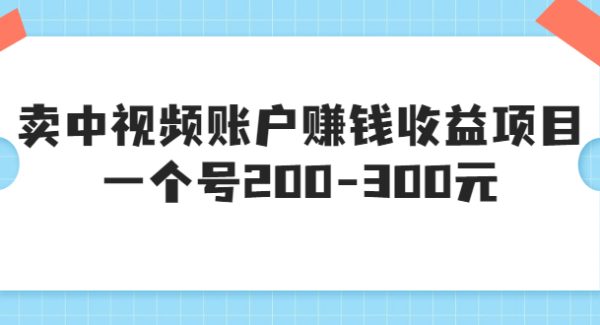 某599元收费培训：卖中视频账户赚钱收益项目，一个号200-300元