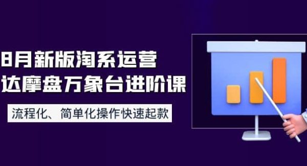 8月新版淘系运营达摩盘万象台进阶课：流程化、简单化操作快速起款