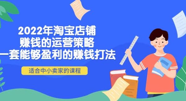 2022年淘宝店铺赚钱的运营策略：一套能够盈利的赚钱打法，适合中小卖家