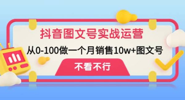 抖音图文号实战运营教程：从0-100做一个月销售10w 图文号