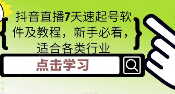 抖音直播7天速起号软件及教程，新手必看，适合各类行业