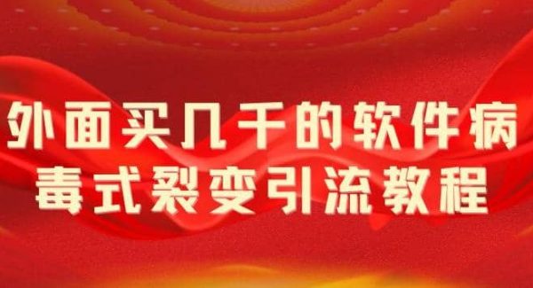 外面卖几千的软件病毒式裂变引流教程，病毒式无限吸引精准粉丝【揭秘】