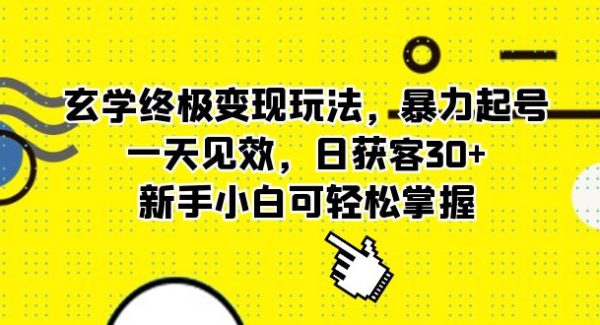 玄学终极变现玩法，暴力起号，一天见效，日获客30 ，新手小白可轻松掌握