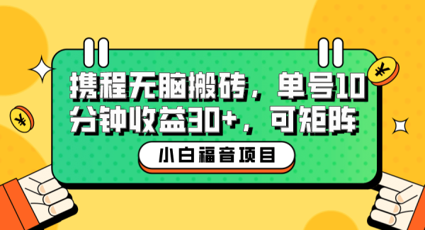 小白新手福音：携程无脑搬砖项目，单号操作10分钟收益30 ，可矩阵可放大