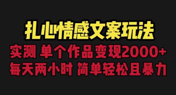 扎心情感文案玩法，单个作品变现5000 ，一分钟一条原创作品，流量爆炸