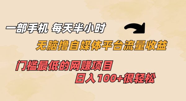 一部手机 每天半小时 无脑撸自媒体平台流量收益 门槛最低 日入100