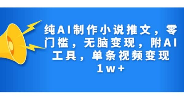 纯AI制作小说推文，零门槛，无脑变现，附AI工具，单条视频变现1w