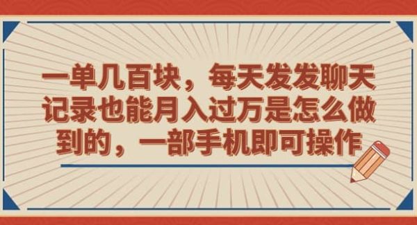 一单几百块，每天发发聊天记录也能月入过万是怎么做到的，一部手机即可操作