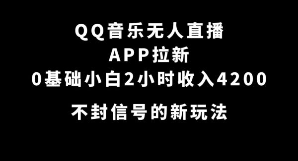 QQ音乐无人直播APP拉新，0基础小白2小时收入4200 不封号新玩法(附500G素材)