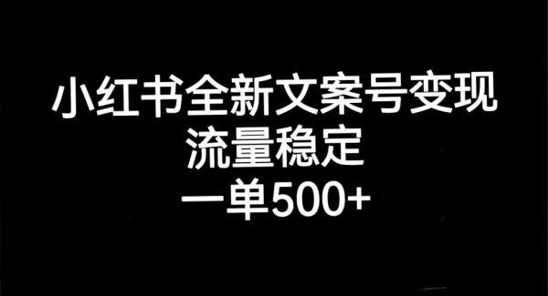 小红书全新文案号变现，流量稳定，一单收入500