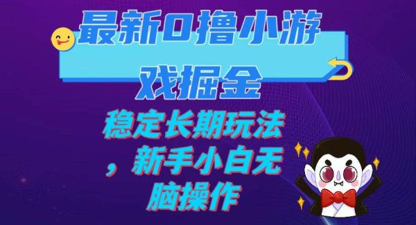 最新0撸小游戏掘金单机日入100-200稳定长期玩法，新手小白无脑操作