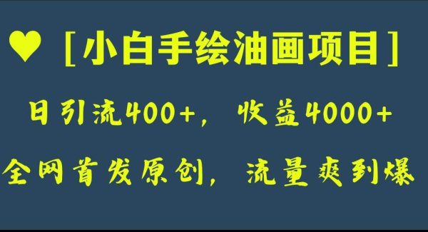 全网首发原创，日引流400 ，收益4000 ，小白手绘油画项目