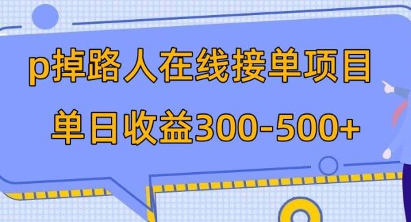 p掉路人项目  日入300-500在线接单 外面收费1980【揭秘】