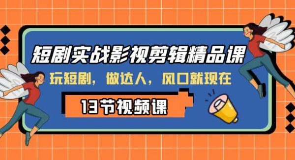 短剧实战影视剪辑精品课，玩短剧，做达人，风口就现在