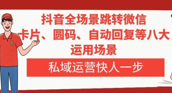 抖音全场景跳转微信，卡片/圆码/自动回复等八大运用场景，私域运营快人一步