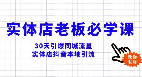 实体店-老板必学视频教程，30天引爆同城流量，实体店抖音本地引流