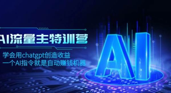 AI流量主训练营，学会用chatgpt创造收益，一个AI指令就是自动赚钱机器