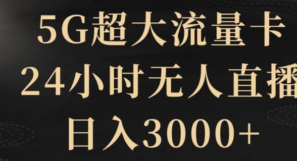 5G超大流量卡，24小时无人直播，日入3000