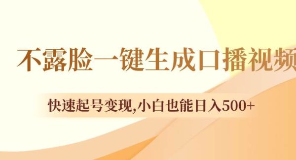 不露脸一键生成口播视频，快速起号变现，小白也能日入500