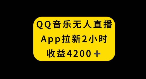 QQ音乐无人直播APP拉新，2小时收入4200，不封号新玩法