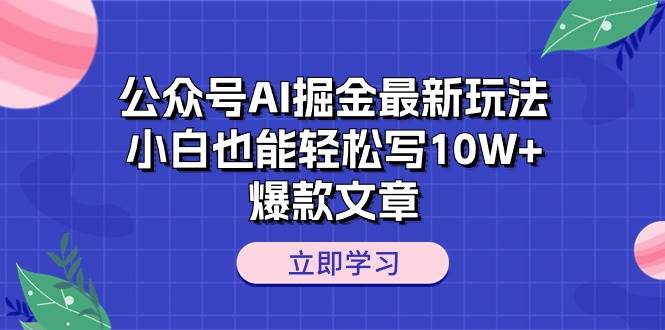 公众号AI掘金最新玩法，小白也能轻松写10W+爆款文章