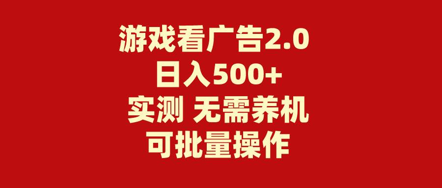 游戏看广告2.0  无需养机 操作简单 没有成本 日入500+